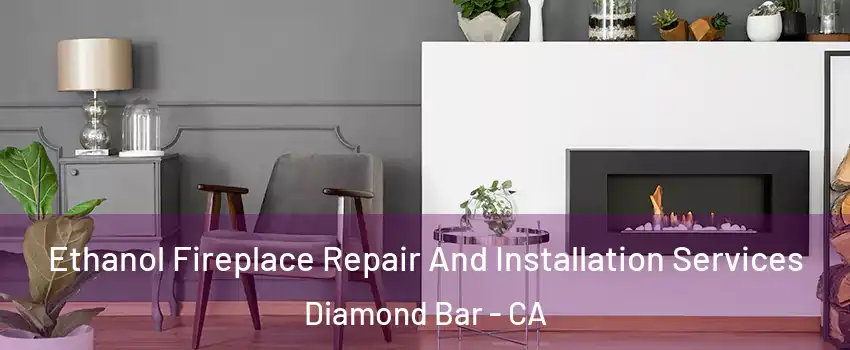  Ethanol Fireplace Repair And Installation Services Diamond Bar - CA