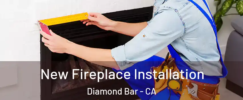  New Fireplace Installation Diamond Bar - CA