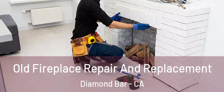  Old Fireplace Repair And Replacement Diamond Bar - CA