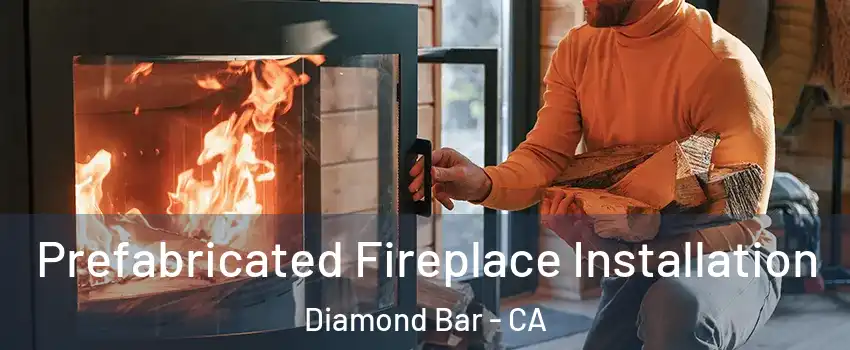  Prefabricated Fireplace Installation Diamond Bar - CA