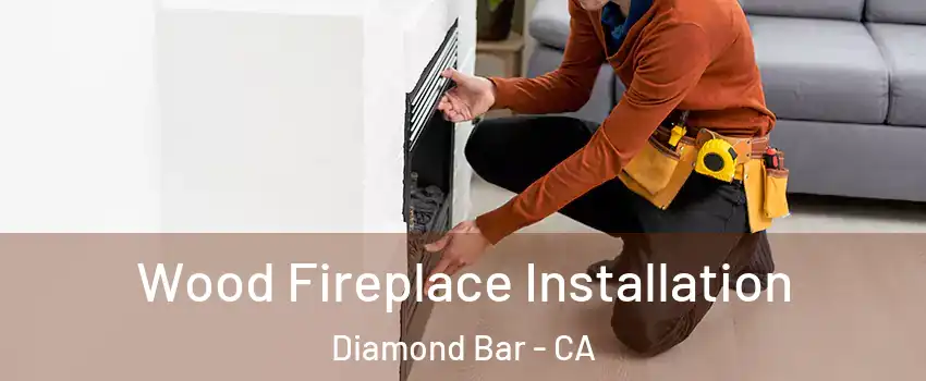 Wood Fireplace Installation Diamond Bar - CA