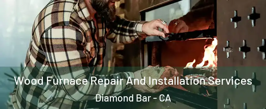  Wood Furnace Repair And Installation Services Diamond Bar - CA